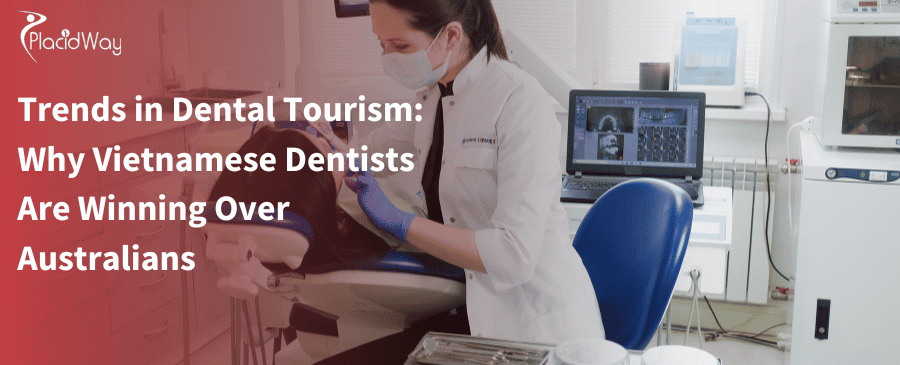 Trends in Dental Tourism: Why Vietnamese Dentists Are Winning Over Australians 