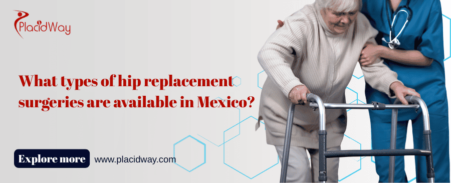 What Types Of Hip Replacement Surgeries Are Available In Mexico