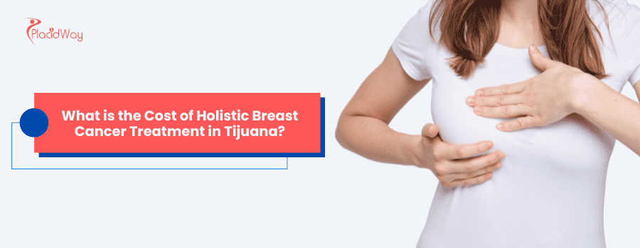 ¿Cuál es el costo del tratamiento holístico del cáncer de mama en Tijuana?
