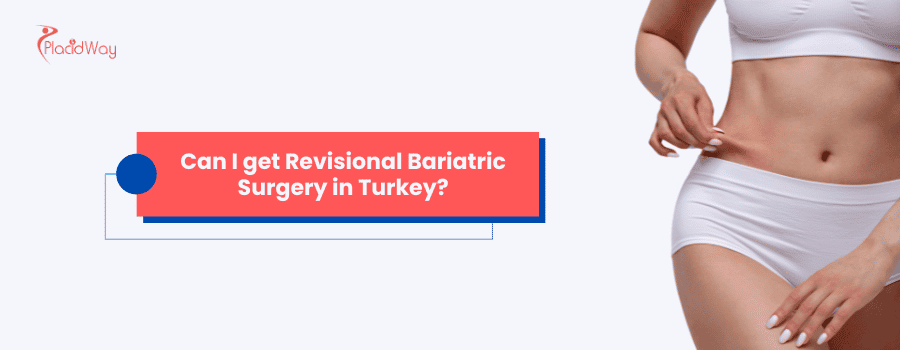 Can I get Revisional Bariatric Surgery in Turkey?