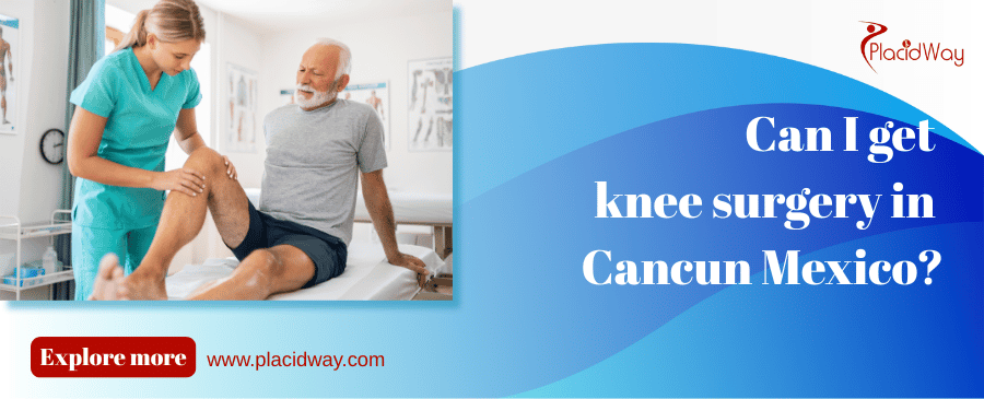 Can I Get Knee Surgery In Cancun Mexico