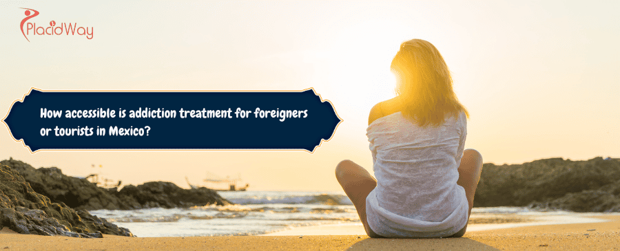 addiction treatment for foreigners or tourists in Mexico