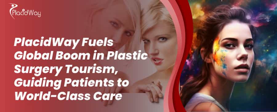 PlacidWay Fuels Global Boom in Plastic Surgery Tourism, Guiding Patients to World-Class Care 