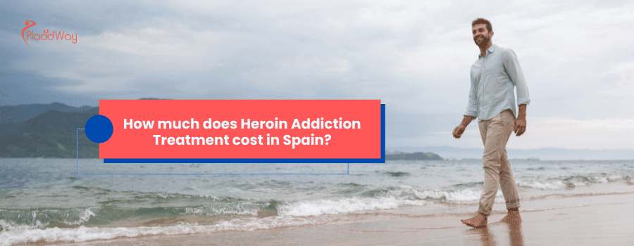 How much does Heroin Addiction Treatment cost in Spain?