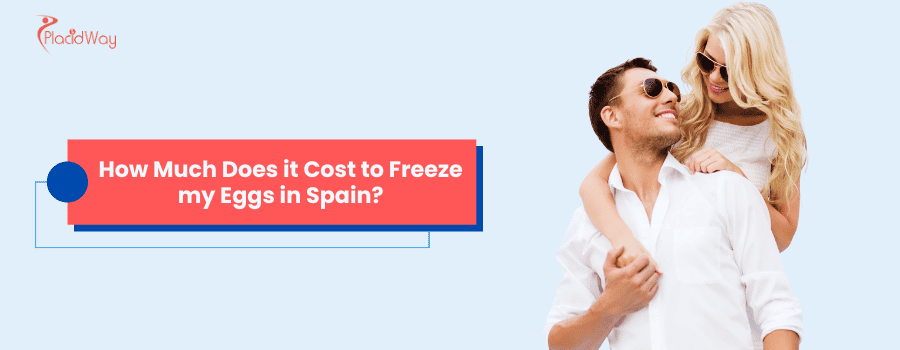 How Much Does It Cost to Freeze my Eggs in Spain?