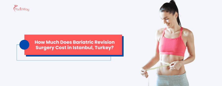 How Much Does Bariatric Revision Surgery Cost in Istanbul, Turkey?