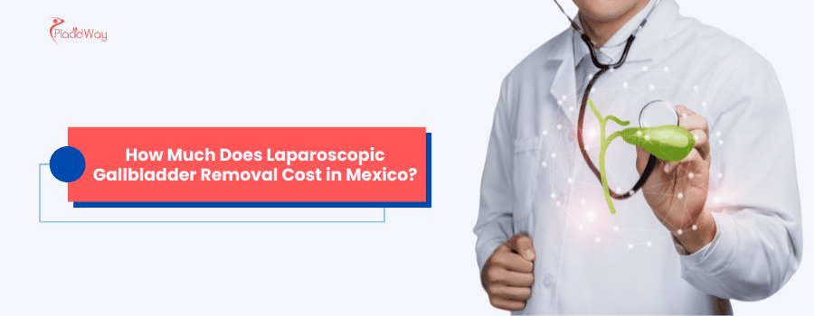 Laparoscopic Gallbladder Removal Cost in Mexico