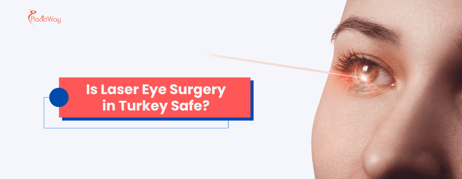 Is Laser Eye Surgery in Turkey Safe?