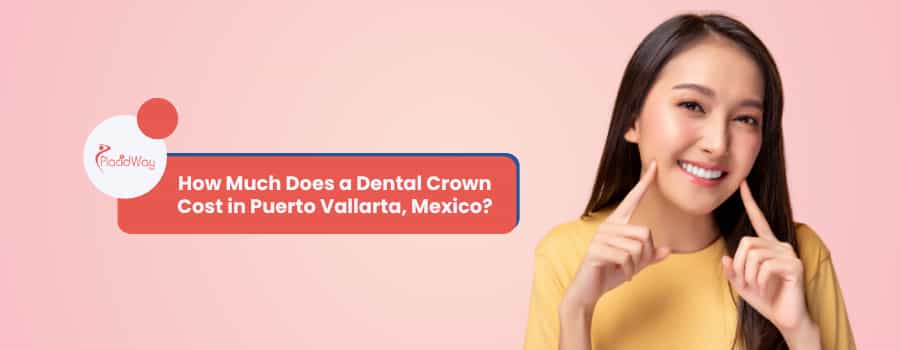 How Much Does a Dental Crown Cost in Puerto Vallarta, Mexico?