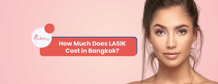 How Much Does LASIK Cost in Bangkok?