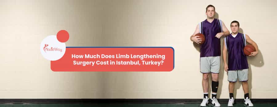 How Much Does Limb Lengthening Surgery Cost in Istanbul, Turkey?