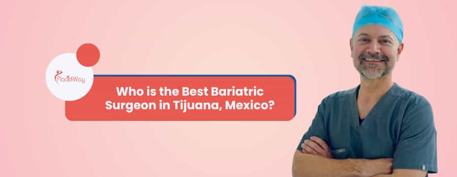 ¿Quién es el mejor cirujano bariátrico en Tijuana, México?