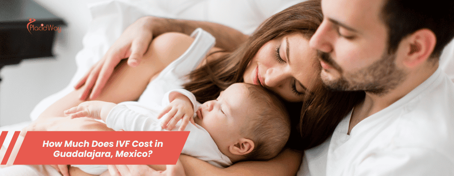How Much Does IVF Cost in Guadalajara, Mexico?