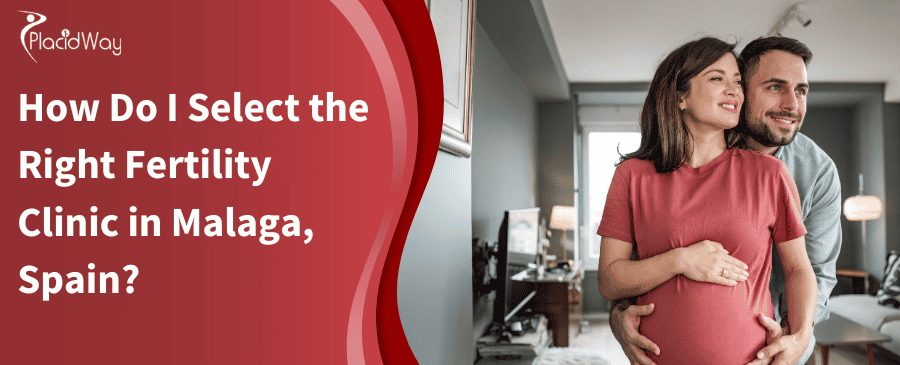 How Do I Select The Right Fertility Clinic In Malaga, Spain