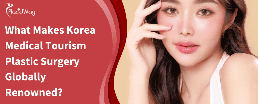 What Makes Korea Medical Tourism Plastic Surgery Globally Renowned