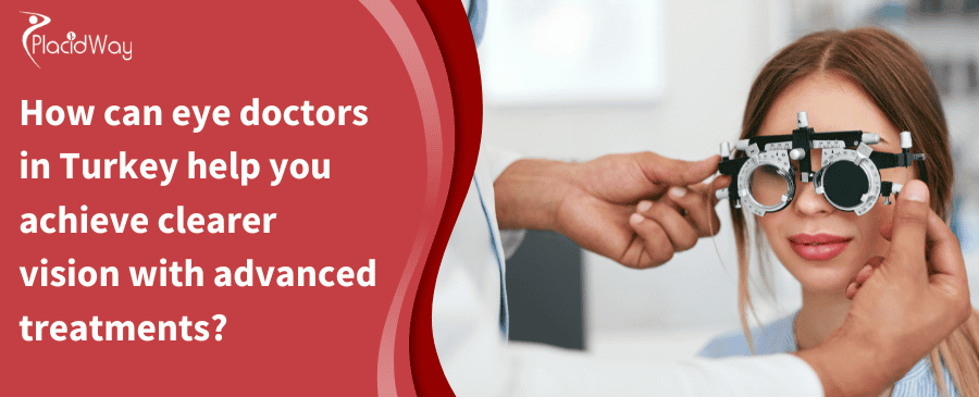 How Can Eye Doctors In Turkey Help You Achieve Clearer Vision With Advanced Treatments