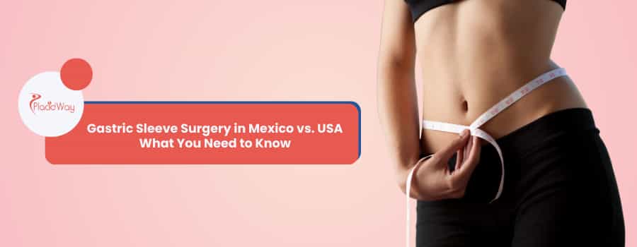 Gastric Sleeve Surgery in Mexico vs. USA What You Need to Know