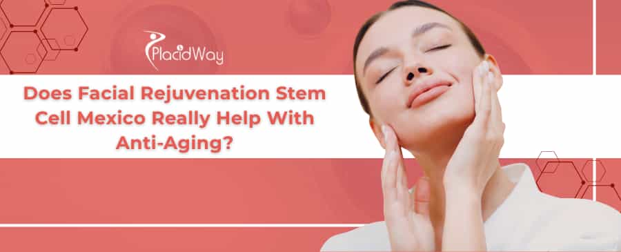 Facial Rejuvenation Stem Cell Therapy in Mexico