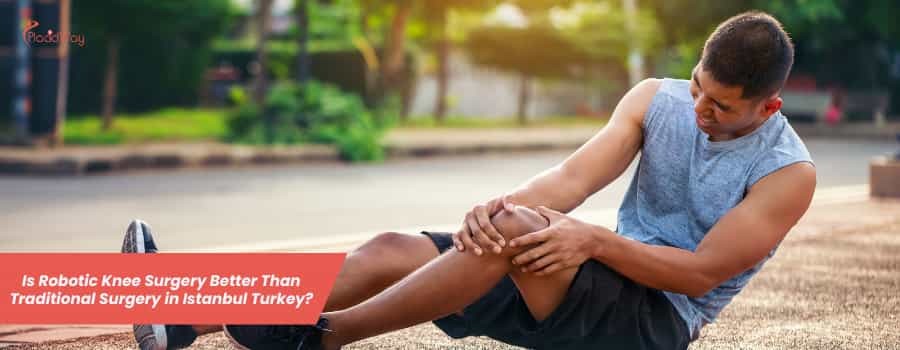 Is Robotic Knee Surgery Better Than Traditional Surgery in Istanbul Turkey?