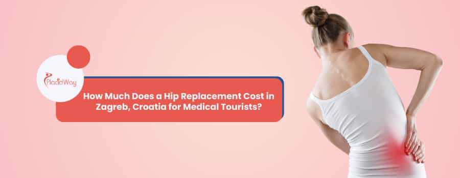 How Much Does a Hip Replacement Cost in Zagreb, Croatia for Medical Tourists?