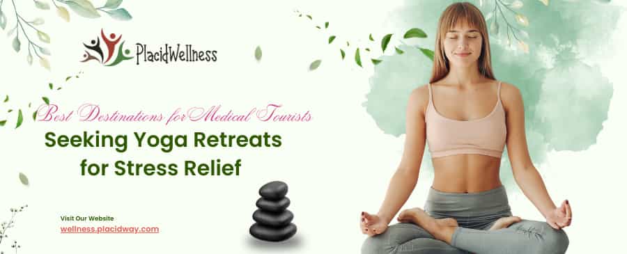 Best Destinations for Medical Tourists Seeking Yoga Retreats for Stress Relief