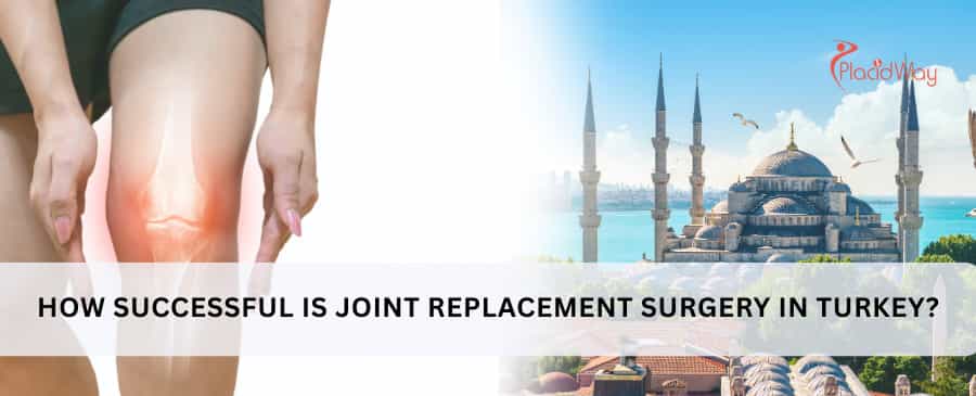 How successful is joint replacement surgery in Turkey?