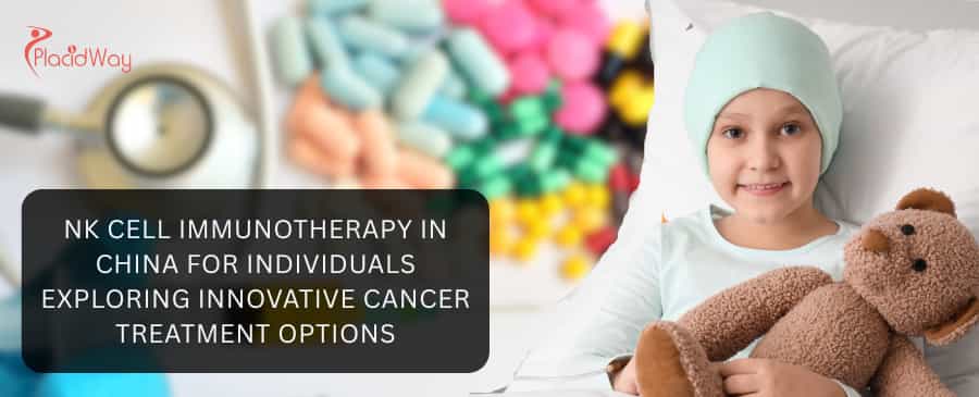 NK Cell Immunotherapy in China for Individuals Exploring Innovative Cancer Treatment Options