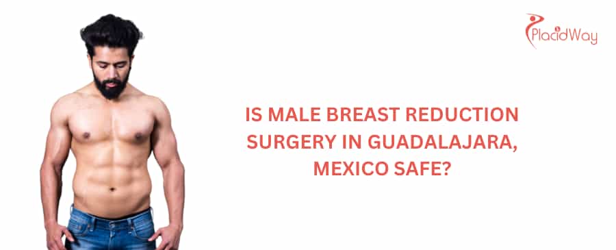 Is male breast reduction surgery in Guadalajara, Mexico safe?