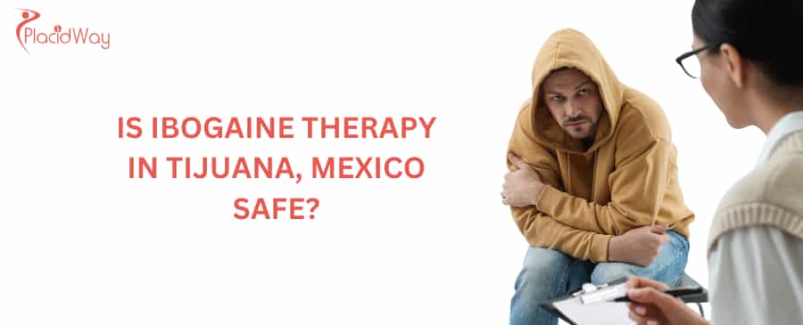 Is Ibogaine therapy in Tijuana, Mexico safe?