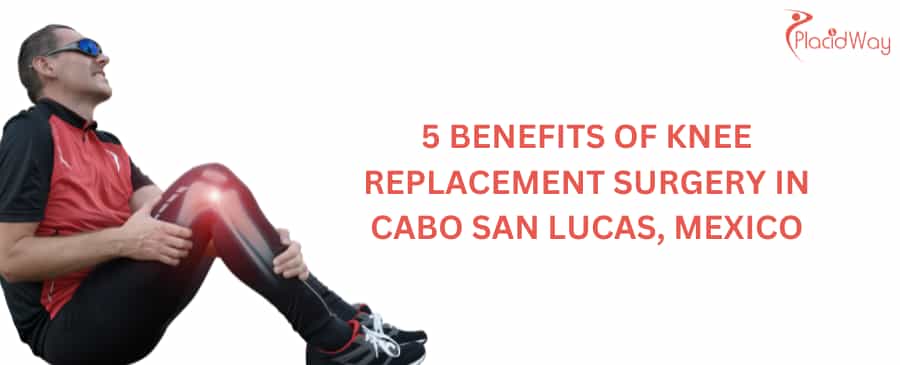 5 beneficios de la cirugía de reemplazo de rodilla en Cabo San Lucas, México