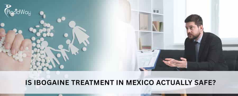 Is ibogaine treatment in Mexico actually safe?