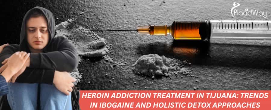 Heroin Addiction Treatment in Tijuana
