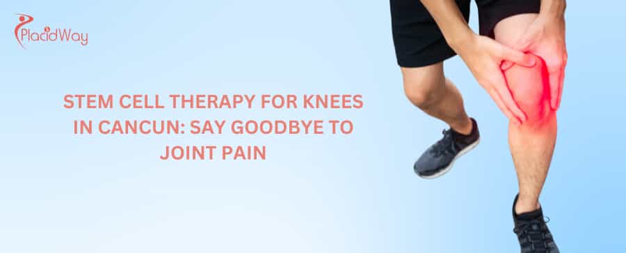 Stem Cell Therapy for Knees in Cancun