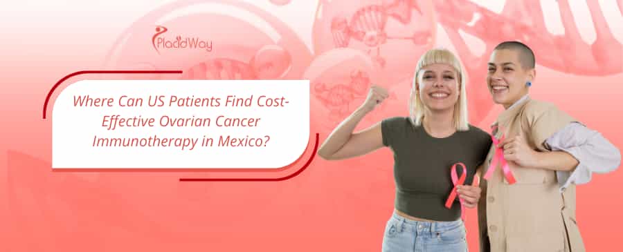 Ovarian&nbsp;Cancer Immunotherapy in Mexico
