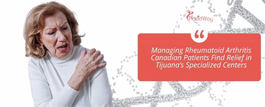 Managing Rheumatoid Arthritis Canadian Patients Find Relief in Tijuana’s Specialized Centers