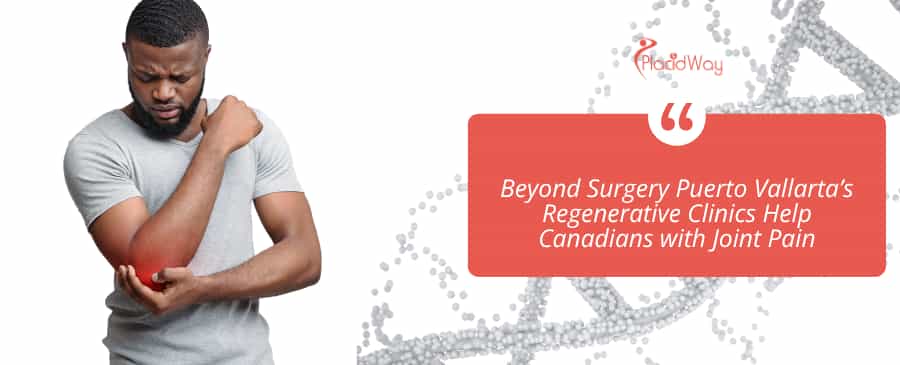 Beyond Surgery Puerto Vallarta’s Regenerative Clinics Help Canadians with Joint Pain