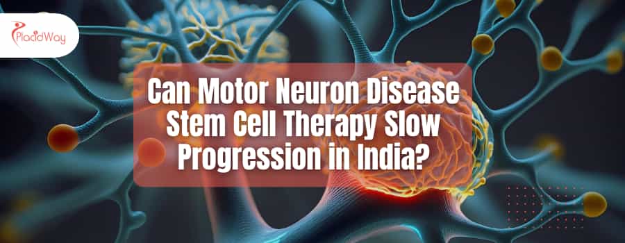 Can Motor Neuron Disease Stem Cell Therapy Slow Progression in India?