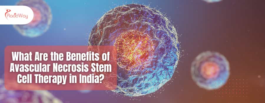 What Are the Benefits of Avascular Necrosis Stem Cell Therapy in India?