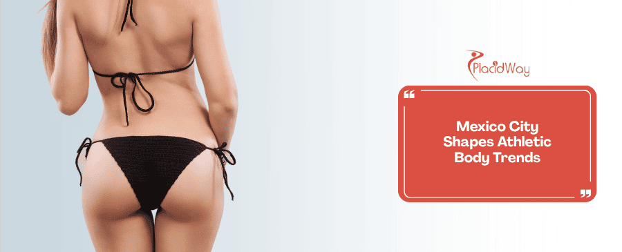 Why Celeb-Obsessed US Patients Are Choosing Mexico City for Athletic, High-Def Curves