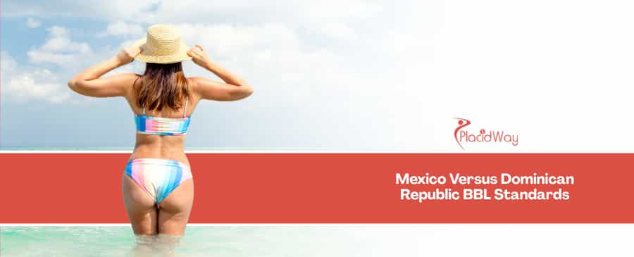Brazilian Butt Lift (BBL) in Mexico vs Dominican Republic - Safety Standards and Aftercare Compared for American Women