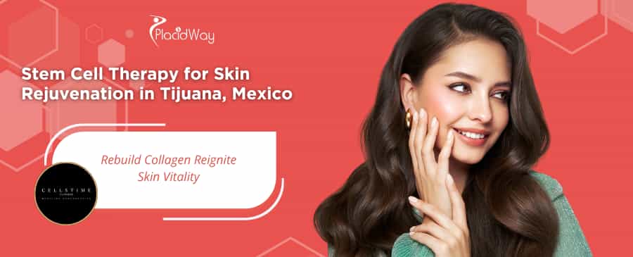 Stem Cell Therapy for Skin Rejuvenation in Tijuana at CellsTime Clinique