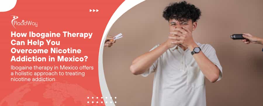 How Ibogaine Therapy Can Help You Overcome Nicotine Addiction in Mexico?