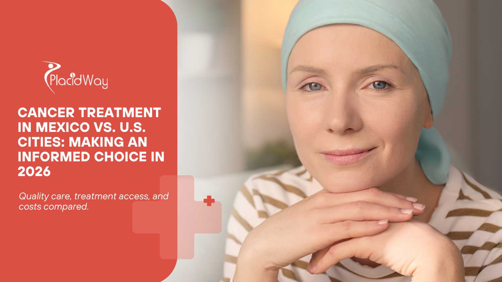 Cancer Treatment in Mexico vs. Major U.S. Cities: Quality and Cost in 2026
