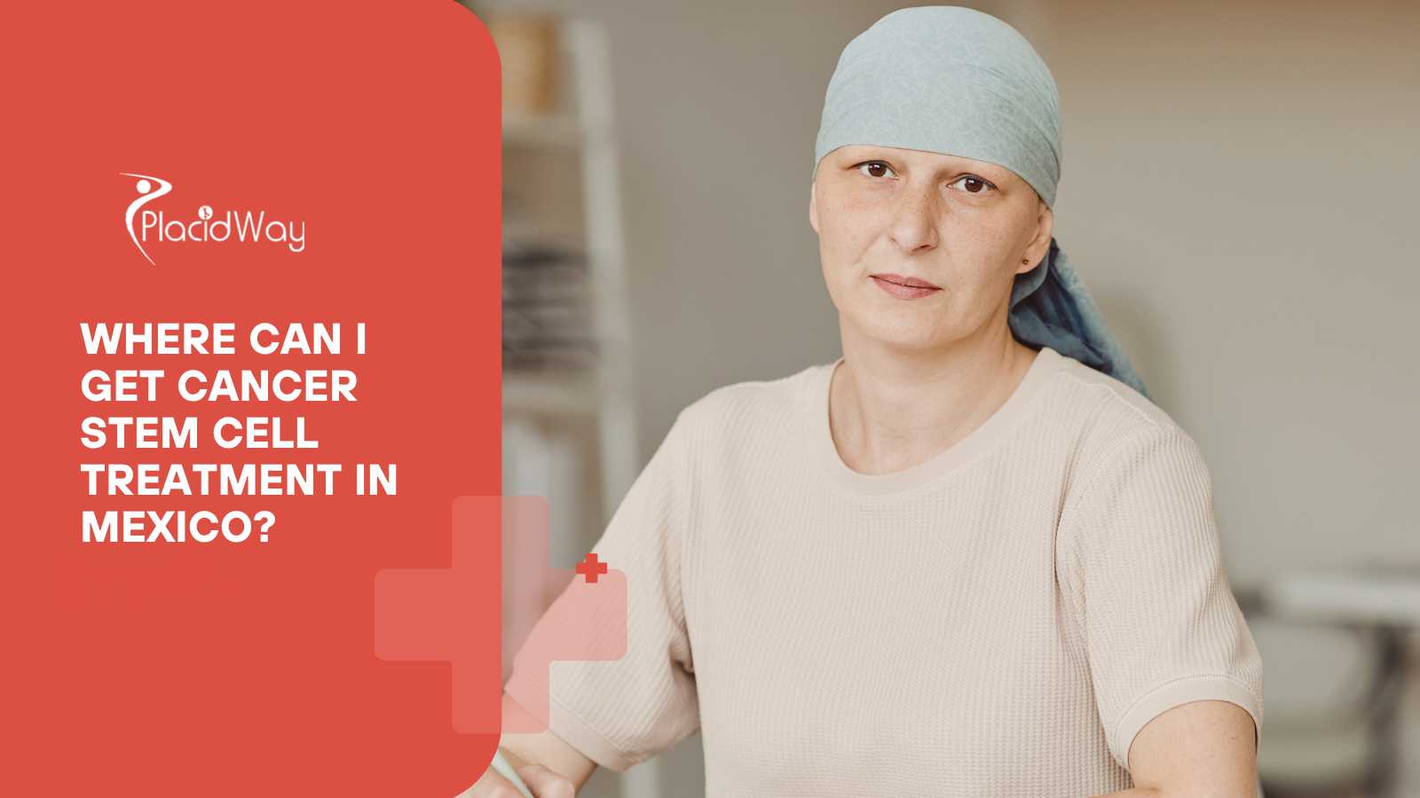 Where Can I Get Cancer Stem Cell Treatment in Mexico?