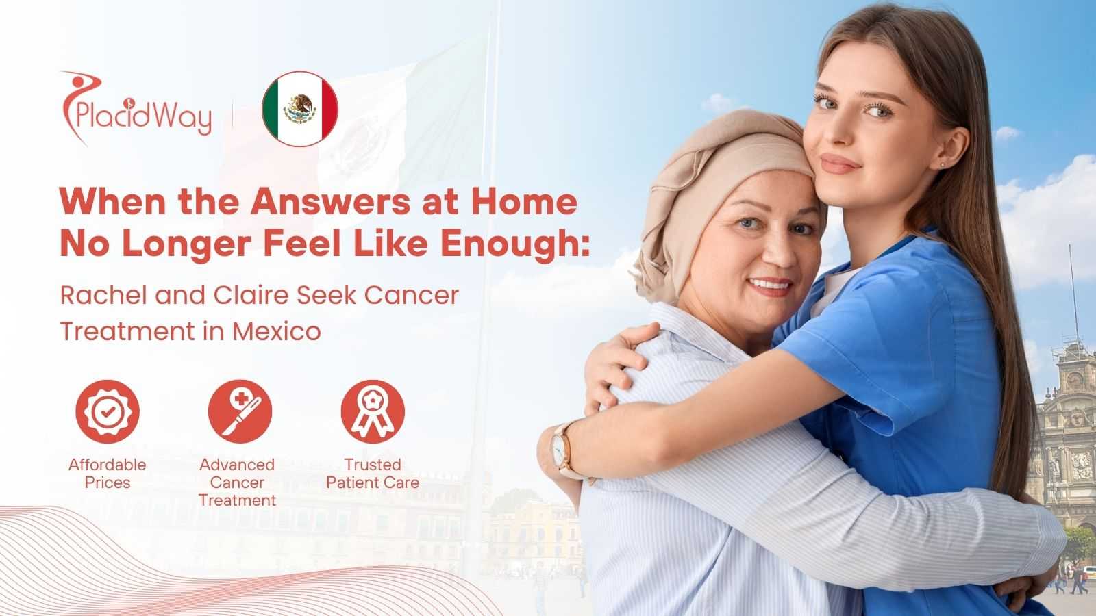 Cancer Treatment in Mexico: Rachel and Claire's Journey