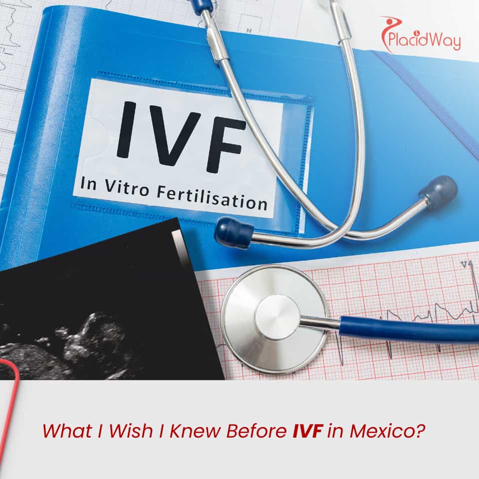 What I Wish I Knew Before IVF in Mexico?