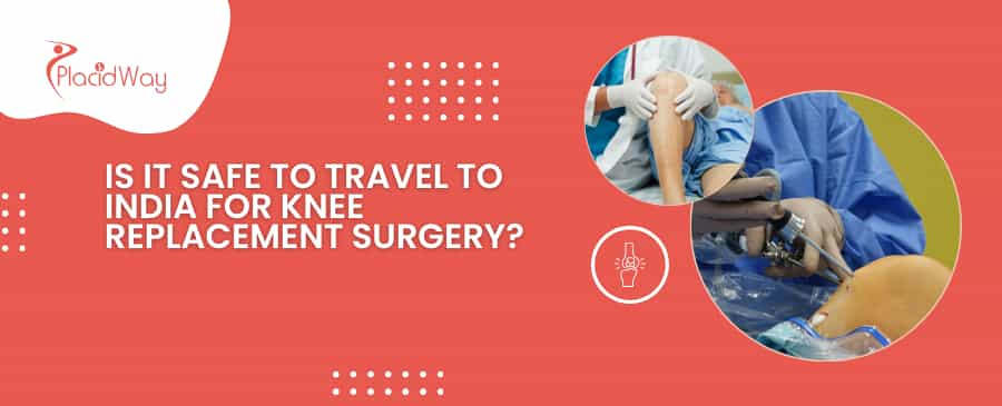 Is It Safe To Travel To India For Knee Replacement Surgery?