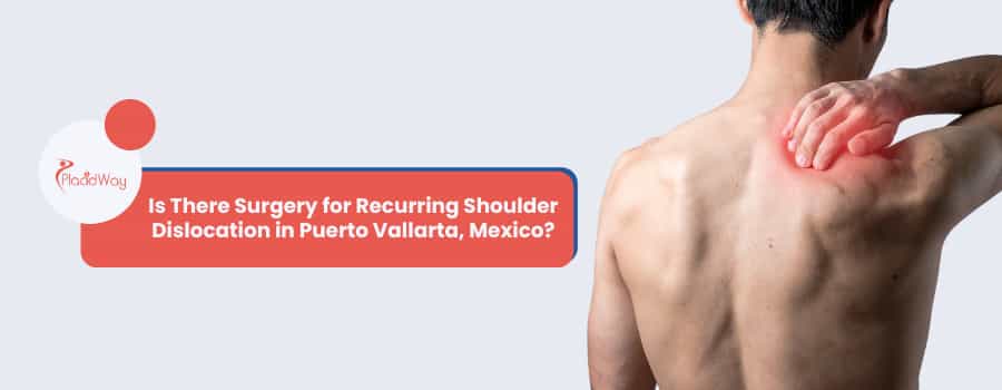 ¿Existe cirugía para la luxación recurrente del hombro en Puerto Vallarta, México?