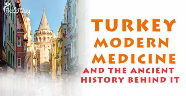 Turkey, Modern Medicine and the Ancient History Behind It - PlacidWay