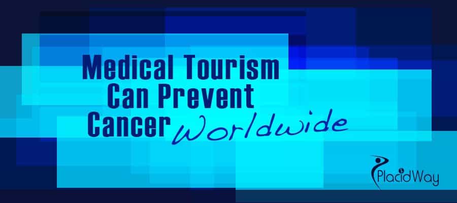 How Medical Tourism Can Prevent Cancer Worldwide